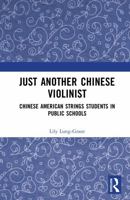 Just Another Chinese Violinist: Chinese American Strings Students in Public Schools 1041149808 Book Cover