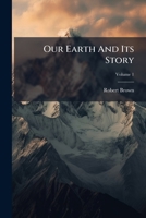 Our Earth and Its Story: A Popular Treatise on Physical Geography, Volume 1 1274017793 Book Cover