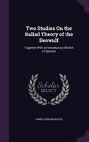 Two Studies on the Ballad Theory of the Beowulf: Together with an Introductory Sketch of Opinion 1356840566 Book Cover