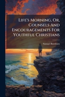 Life's Morning, Or, Counsels And Encouragements For Youthful Christians 1179006259 Book Cover