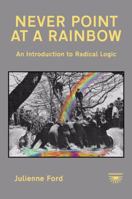 Never Point at a Rainbow: An Introduction to Radical Logic 0955002826 Book Cover