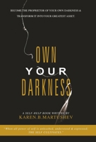 Own Your Darkness: Become the Proprietor of Your Own Darkness & Transform It into Your Greatest Asset 1982278323 Book Cover