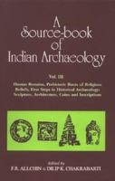 Source-book of Indian Archaeology Vol.III: Human Remains, Prehistoric Roots of Religious Beliefs, First Steps in Historical Archaeology: Sculpture, Architecture, Coins and Inscriptions 8121510163 Book Cover