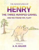 The Adventures of Henry the Three Humped Camel and His Friend Mr. Fluff 1467880701 Book Cover