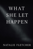 What she let happen B0FV7W9463 Book Cover