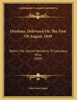 Orations, Delivered On The First Of August, 1849: Before The Colored Residents Of Columbus, Ohio 1166554708 Book Cover