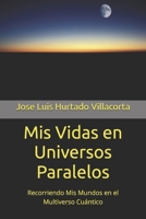 Mis Vidas en Universos Paralelos: Recorriendo Mis Mundos en el Multiverso Cuántico 1798223023 Book Cover