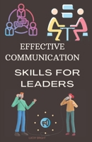 Effective Communication Skills for Leaders: Developing Leadership and Communication Skills B0BBY2JQP7 Book Cover
