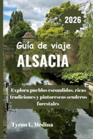 ALSACIA Guía de viaje 2026: Explora pueblos escondidos, ricas tradiciones y pintorescos senderos forestales (Spanish Edition) B0FMKVLTXC Book Cover