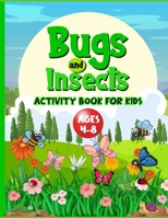 Bugs And Insects Book For Kids Ages 4-8: Cute Creative Puzzle Workbook For Children Who Love Nature And Its Creepy Crawlies. Perfect Boredom Buster ... Mazes, Spot The Difference, Drawing And More! 1915216494 Book Cover