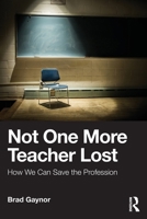 Not One More Teacher Lost: How We Can Save the Profession 1041264585 Book Cover