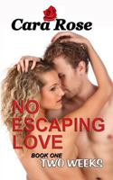 No ESCAPING LOVE: Book One - Two Weeks 1494369613 Book Cover