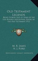 Old Testament Legends: Being Stories Out of Some of the Less Known Apocryphal Books of the Old Testament 1913 1417980435 Book Cover