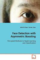 Face Detection with Asymmetric Boosting: Principled Methods to Rapid Learning and Classification 3639178327 Book Cover