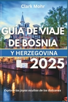 GUÍA DE VIAJE DE BOSNIA Y HERZEGOVINA 2025: Explora las joyas ocultas de los Balcanes (Spanish Edition) B0FCYPVTC5 Book Cover