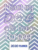 I Want My Dog To Live Forever 2020 Planner: Un-Dated Planner Gift Notebook for Dog and Puppy Lovers 1671331567 Book Cover