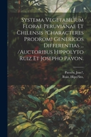 Systema Vegetabilium Florae Peruvianae Et Chilensis ?characteres Prodromi Genericos Differentias ... /auctoribus Hippolyto Ruiz Et Josepho Pavon. (Latin Edition) 1022617451 Book Cover