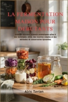 La Fermentation Maison Pour Débutants: Créez de délicieux aliments probiotiques grâce à des techniques sûres, des recettes simples et des méthodes de B0H94BTYXB Book Cover