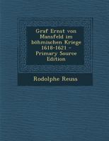Graf Ernst Von Mansfeld Im B�hmischen Kriege 1618-1621: Ein Beitrag Zur Geschichte Des Dreissigj�hrigen Krieges 0341076678 Book Cover