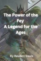 The Power of the Fey: A Legend for the Ages B0BVF7PHYC Book Cover