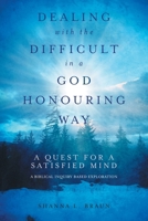 Dealing with the Difficult in a God Honouring Way: A Quest for a Satisfied Mind 1039176828 Book Cover