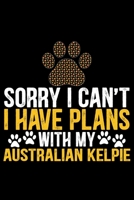 Sorry I Can't I Have Plans with My Australian Kelpie: Cool Australian Kelpie Dog Journal Notebook - Australian Kelpie Puppy Lover Gifts - Funny Australian Kelpie Dog Notebook - Australian Kelpie Owner 1676998616 Book Cover