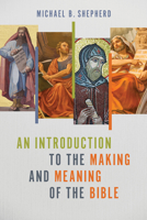 An Introduction to the Making and Meaning of the Bible 0802883931 Book Cover