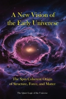 A New Vision of the Early Universe: The Spin-Coherent Origin of Structure, Force, and Matter B0GNZL892Y Book Cover
