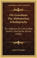 Die Grundsaze Der Altdeutschen Schriftsprache: Ein Gegensaz Zur Lehre Jakob Grimm's Und Seiner Schule (1860) 1141423766 Book Cover