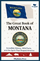 THE GREAT BOOK OF MONTANA: Incredible History, Wild Facts, and the Spirit That Shaped America B0GGJ974Z6 Book Cover