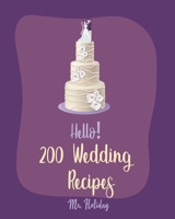 Hello! 200 Wedding Recipes: Best Wedding Cookbook Ever For Beginners [Layer Cake Cookbook, Wedding Cake Cookbook, Vodka Cocktail Recipes, Pound Cake Recipes, Champagne Cocktail Recipes] [Book 1] B085D87249 Book Cover