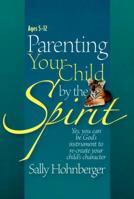 Parenting Your Child by the Spirit: Yes You Can Be God's Instrument to Recreate Your Child's Character 0816320705 Book Cover