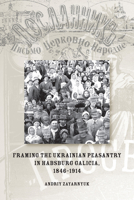 Framing the Ukrainian Peasantry in Habsburg Galicia, 1846-1914 1894865308 Book Cover