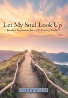 Let My Soul Look Up: Timeless Inspiration for a 21St Century World! 1973659670 Book Cover