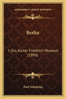 Berlin: I, Das Kaiser Friedrich-Museum (1890) 1166482774 Book Cover