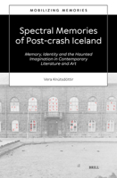 Spectral Memories of Post-Crash Iceland: Memory, Identity and the Haunted Imagination in Contemporary Literature and Art 9004685480 Book Cover