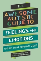 The Awesome Autistic Guide to Feelings and Emotions: Finding Your Comfort Zone (Awesome Guides for Amazing Autistic Kids) 1839977388 Book Cover