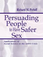 Persuading People To Have Safer Sex : Applications of Social Science To the Aids Crisis 0805833811 Book Cover