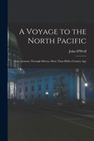 A Voyage to the North Pacific: And a Journey Through Siberia, More Than Half a Century Ago 1016355238 Book Cover