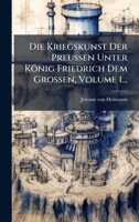 Die Kriegskunst Der Preuà en Unter König Friedrich Dem Groà en, Volume 1... (German Edition) 1024710351 Book Cover