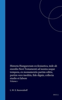 Historia Hungarorum ecclesiastica, inde ab exordio Novi Testamenti ad nostra usque tempora, ex monumentis partim editis, partim vero ineditis, fide ... labore: Tomus I. Lib I et II (Latin Edition) 9004577912 Book Cover