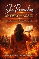 SHE PREACHES ANYWAY -- AGAIN: 21-DAY DEVOTIONS FOR WOMEN WHO CARRY FIRE B0GFDQ29C7 Book Cover