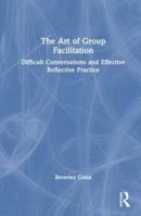 The Art of Group Facilitation: Difficult Conversations and Effective Reflective Practice 1041112335 Book Cover