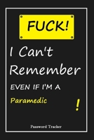 FUCK I Can't Remember EVEN IF I'M A Paramedic: An Organizer for All Your Passwords and Shity Shit with Unique Touch Password Tracker 120 Pages(6''x9'') Gift for Woman, Gift from Husband, Gift for Birt 1655681230 Book Cover