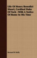 Life of Henry Benedict Stuart, Cardinal Duke of York: With a Notice of Rome in His Time 1409705293 Book Cover