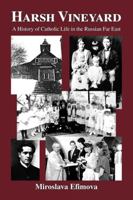 Harsh Vineyard: A History of Catholic Life in the Russian Far East 1425168035 Book Cover