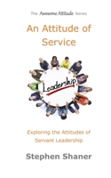 An Attitude of Service: Exploring the Attitudes of Servant Leadership B0BLG516HX Book Cover
