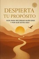 “Despierta tu Propósito/ Una Guía para Recordar Quién Eres y Por Qué Estás Aquí” (Spanish Edition) B0FBWCM6X1 Book Cover