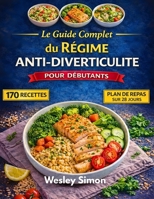Le Guide Complet du Régime Anti-Diverticulite: 170 recettes bienfaisantes pour l'intestin afin d'apaiser les poussées et de rétablir la santé ... de repas de 28 jours (French Edition) B0GRVTNZHS Book Cover