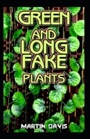 Green and Long Fake Plants: A Beginners guide to everything there is to know about green and long fake plants B084DFY1X5 Book Cover